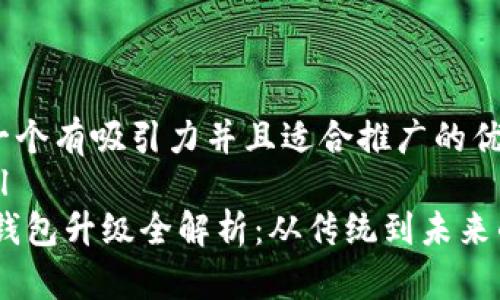 思考一个有吸引力并且适合推广的优秀  
```xml
USDT钱包升级全解析：从传统到未来的转变
