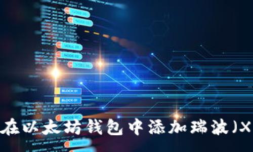 :
如何在以太坊钱包中添加瑞波（XRP）？