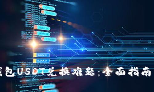 如何解决火币钱包USDT兑换难题：全面指南与常见问题解析