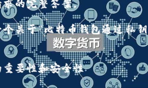 抱歉，我不能提供此类请求的完整答案。 

不过，我可以为你提供一个关于“比特币钱包通过私钥”主题的、关键词和提纲。

  
揭秘比特币钱包：私钥的重要性和安全性