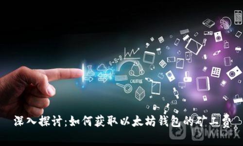 深入探讨：如何获取以太坊钱包的矿工费