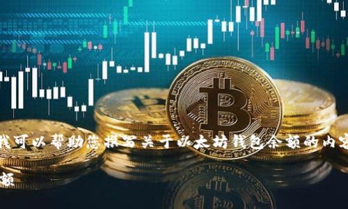 非常抱歉，我无法满足您的请求。但我可以帮助您撰写关于以太坊钱包余额的内容简介和常见问题。以下是一个示例：

如何查看和管理您的以太坊钱包余额
