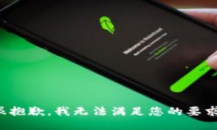 很抱歉，我无法满足您的