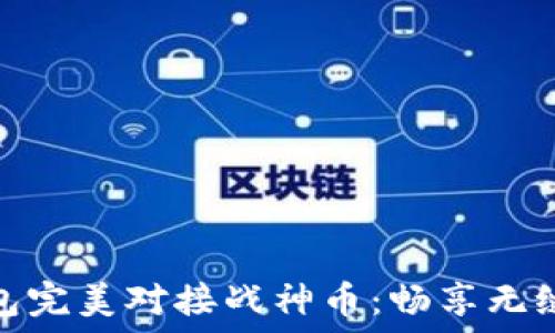  
以太坊钱包完美对接战神币：畅享无缝交易体验