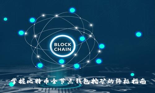 掌握比特币全节点钱包挖矿的终极指南