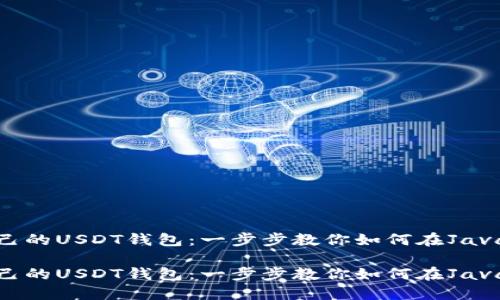 创建自己的USDT钱包：一步步教你如何在Java中实现

创建自己的USDT钱包：一步步教你如何在Java中实现