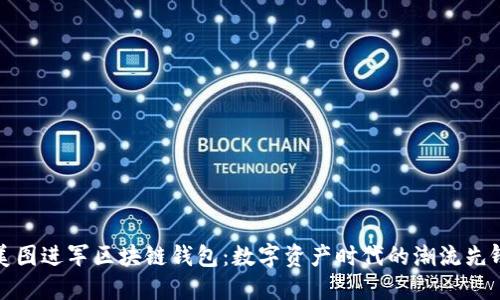 美图进军区块链钱包：数字资产时代的潮流先锋