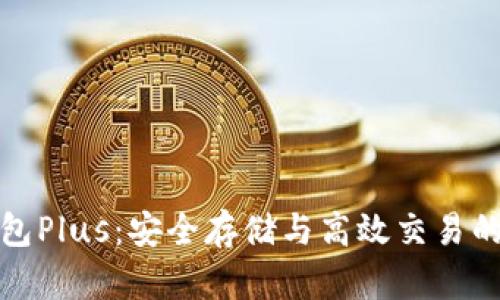 区块链钱包Plus：安全存储与高效交易的完美结合