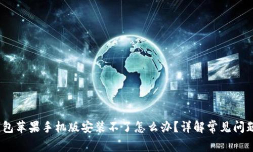  : 小狐狸钱包苹果手机版安装不了怎么办？详解常见问题及解决方案