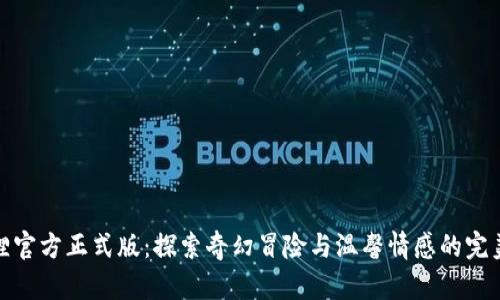 小狐狸官方正式版：探索奇幻冒险与温馨情感的完美结合