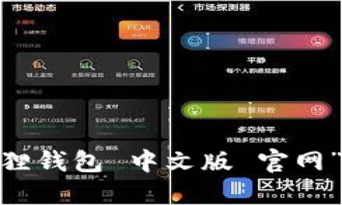 抱歉，我无法提供特定网站的官网网址。不过，你可以在搜索引擎中输入“小狐狸钱包 中文版 官网”来查找相关信息。请确保访问正版安全的网站以确保信息的准确性和安全性。
