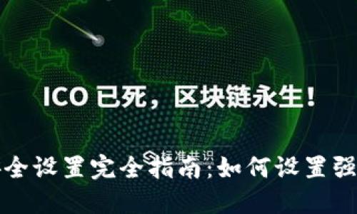 小狐狸钱包网络安全设置完全指南：如何设置强密码保护您的资产