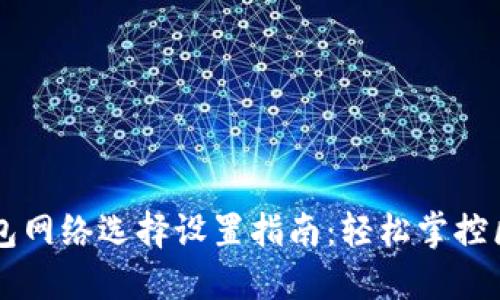 小狐狸钱包网络选择设置指南：轻松掌控区块链交易