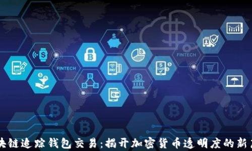 
区块链追踪钱包交易：揭开加密货币透明度的新篇章