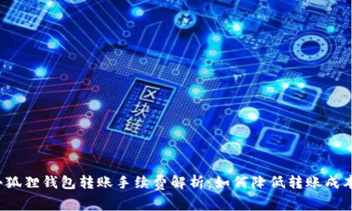 小狐狸钱包转账手续费解析：如何降低转账成本？