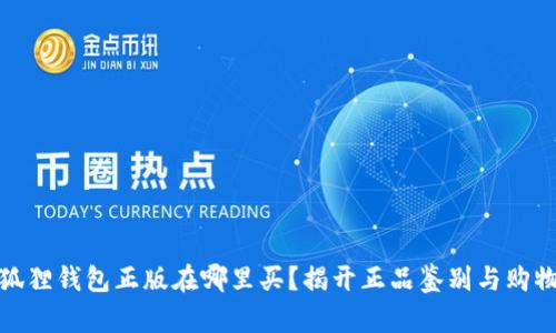 : 小狐狸钱包正版在哪里买？揭开正品鉴别与购物窍门