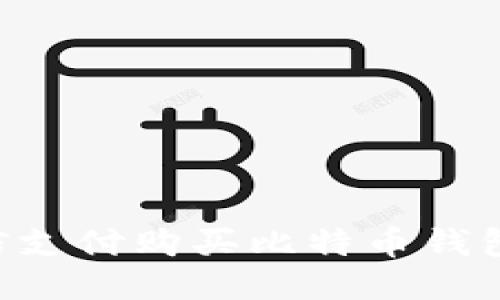 如何使用微信支付购买比特币钱包：一步步指南