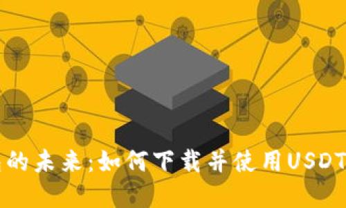 数字钱包的未来：如何下载并使用USDT进行交易