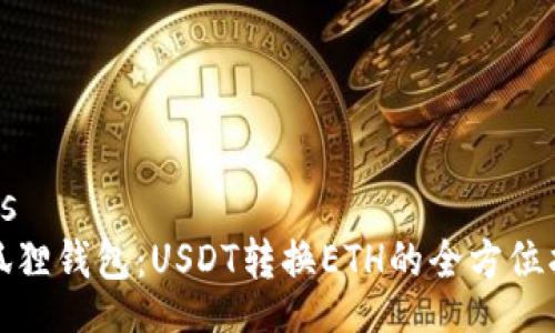 tabs
小狐狸钱包：USDT转换ETH的全方位指南
