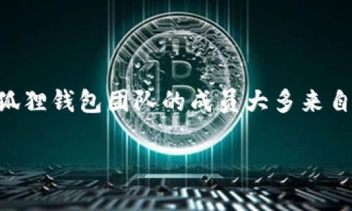 小狐狸钱包（TokenPocket）是由一群区块链技术的热爱者和开发者于2018年创办的。虽然具体的创始人信息没有广泛披露，但小狐狸钱包团队的成员大多来自于区块链、金融科技、计算机科学等领域。他们致力于打造一个安全、便捷的多链数字钱包，为用户提供优质的区块链资产管理服务。

如您有任何关于小狐狸钱包或其他区块链相关的具体问题，请随时告诉我！