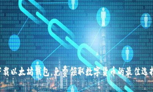 下载以太坊钱包，免费领取数字货币的最佳选择！