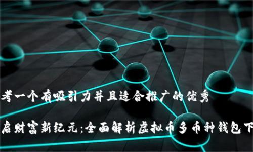 思考一个有吸引力并且适合推广的优秀

开启财富新纪元：全面解析虚拟币多币种钱包下载