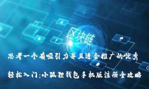 思考一个有吸引力并且适合推广的优秀

轻松入门：小狐狸钱包手机版注册全攻略