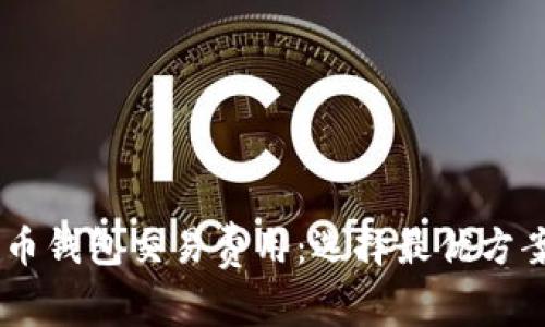 深入解析比特币钱包交易费用：选择最优方案，省钱又省心！