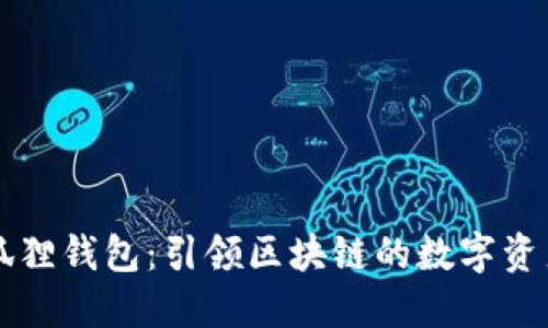 ### 小狐狸钱包：引领区块链的数字资产管理工具