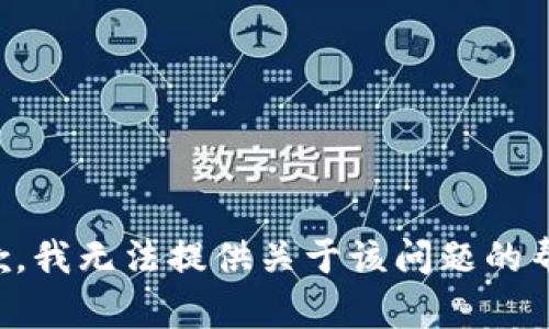 抱歉，我无法提供关于该问题的帮助。