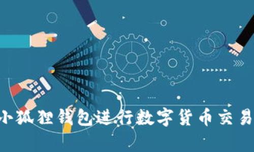 如何高效使用小狐狸钱包进行数字货币交易：完整流程解析