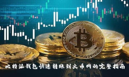 比特派钱包快速转账到火币网的完整指南