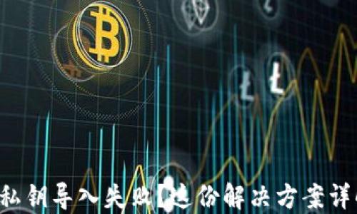 
小狐狸钱包私钥导入失败？这份解决方案详解助你无忧！