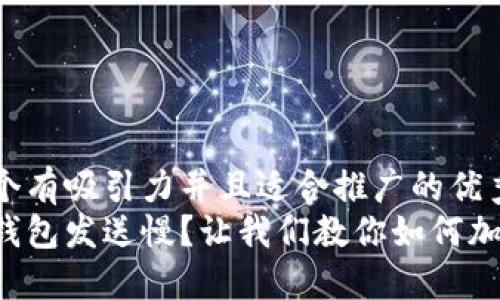思考一个有吸引力并且适合推广的优秀 
以太坊钱包发送慢？让我们教你如何加速交易！