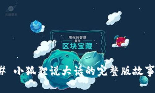 ### 小狐狸说大话的完整版故事揭秘
