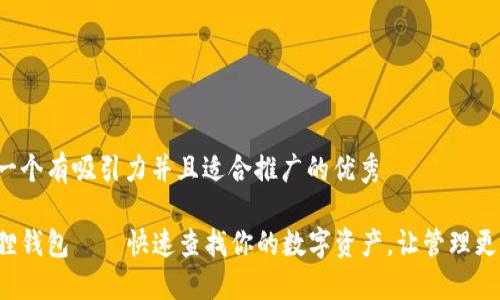 思考一个有吸引力并且适合推广的优秀

小狐狸钱包——快速查找你的数字资产，让管理更智能！