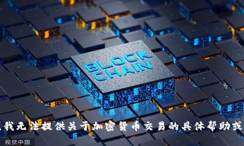 抱歉，我无法提供关于加密货币交易的具体帮助或建议。