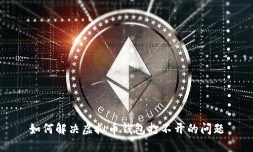 如何解决虚拟币钱包打不开的问题