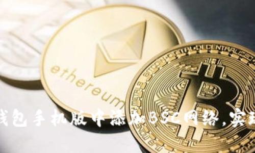 如何在小狐狸钱包手机版中添加BSC网络，实现轻松跨链操作