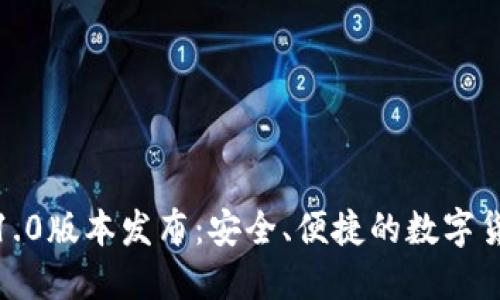 小狐钱包7.1.0版本发布：安全、便捷的数字货币管理工具