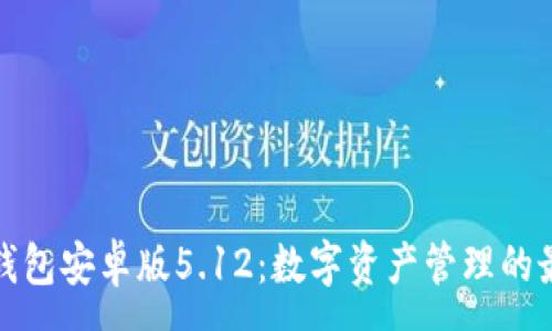 :
小狐狸钱包安卓版5.12：数字资产管理的最佳选择