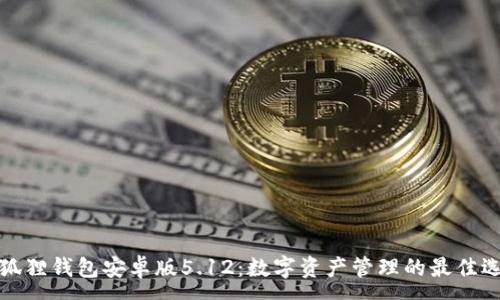 :
小狐狸钱包安卓版5.12：数字资产管理的最佳选择