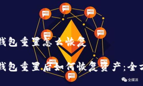 小狐狸钱包重置怎么恢复

小狐狸钱包重置后如何恢复资产：全方位指南