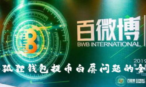 解决小狐狸钱包提币白屏问题的全面指南