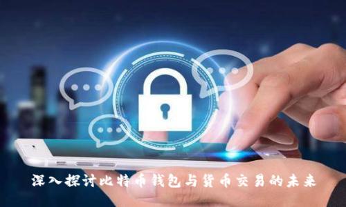 深入探讨比特币钱包与货币交易的未来