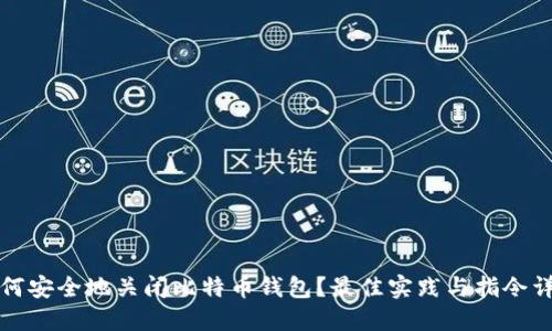 如何安全地关闭比特币钱包？最佳实践与指令详解
