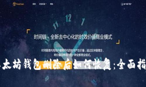 以太坊钱包删除后如何恢复：全面指南