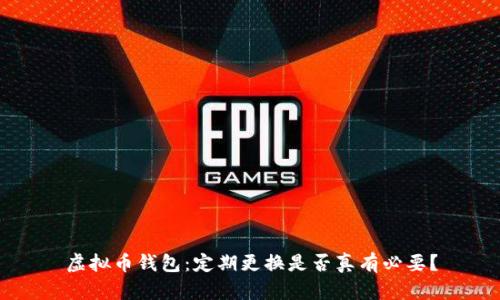 虚拟币钱包：定期更换是否真有必要？