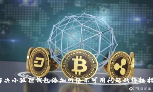 :解决小狐狸钱包添加网络不可用问题的终极指南