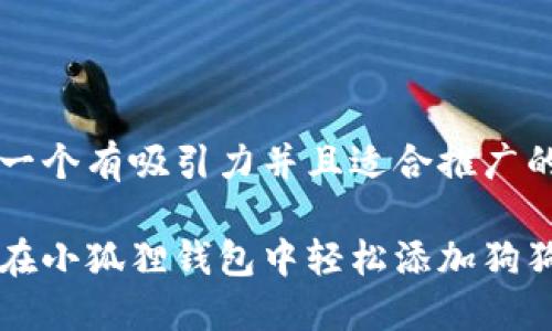 思考一个有吸引力并且适合推广的优秀

如何在小狐狸钱包中轻松添加狗狗币？
